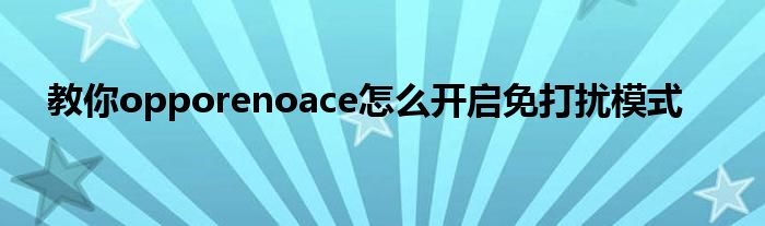 教你opporenoace怎么开启免打扰模式