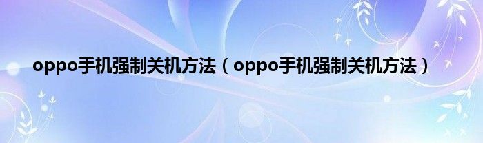 oppo手机强制关机方法（oppo手机强制关机方法）