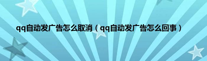 qq自动发广告怎么取消（qq自动发广告怎么回事）