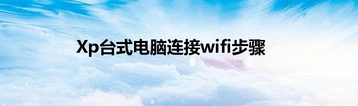 Xp台式电脑连接wifi步骤