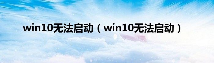 win10无法启动（win10无法启动）