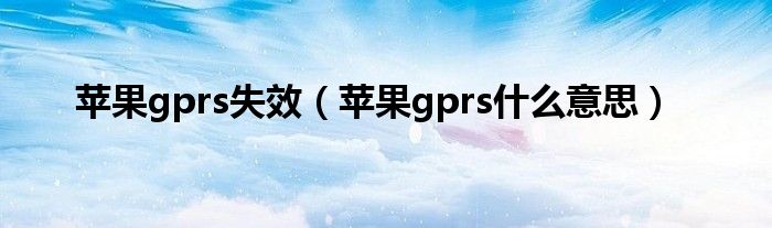 苹果gprs失效（苹果gprs什么意思）