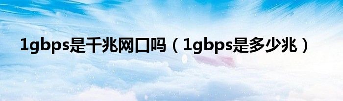 1gbps是千兆网口吗（1gbps是多少兆）