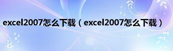 excel2007怎么下载（excel2007怎么下载）