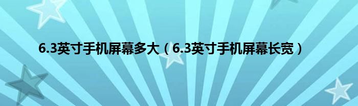 6.3英寸手机屏幕多大（6.3英寸手机屏幕长宽）