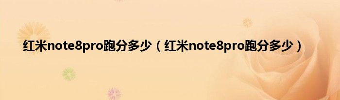 红米note8pro跑分多少（红米note8pro跑分多少）