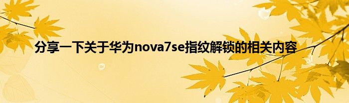 分享一下关于华为nova7se指纹解锁的相关内容