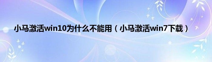 小马激活win10为什么不能用（小马激活win7下载）