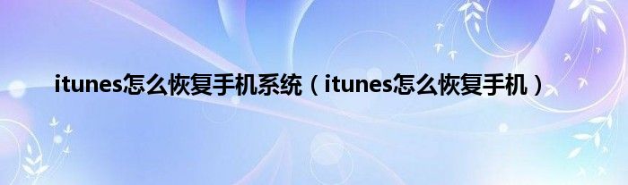 itunes怎么恢复手机系统（itunes怎么恢复手机）