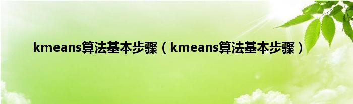 kmeans算法基本步骤（kmeans算法基本步骤）