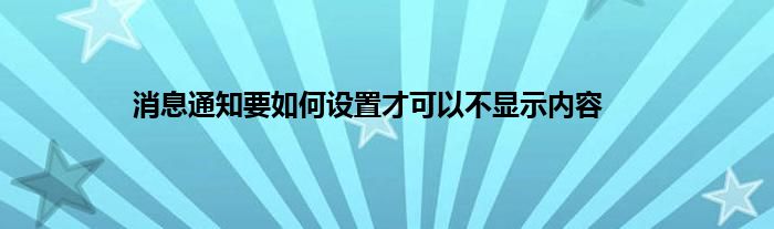 消息通知要如何设置才可以不显示内容