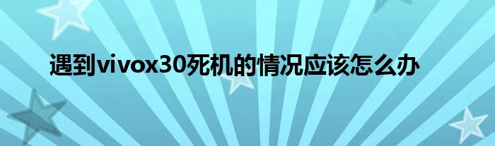 遇到vivox30死机的情况应该怎么办