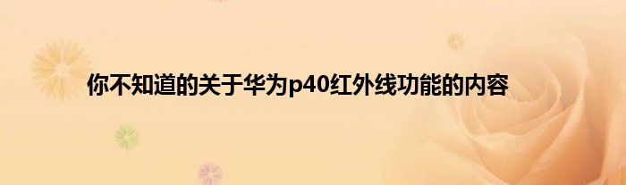 你不知道的关于华为p40红外线功能的内容