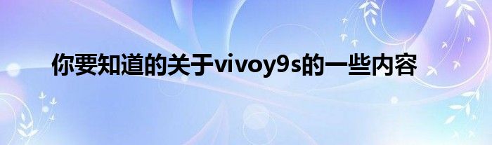 你要知道的关于vivoy9s的一些内容