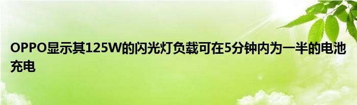 OPPO显示其125W的闪光灯负载可在5分钟内为一半的电池充电