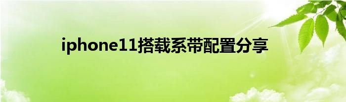 iphone11搭载系带配置分享