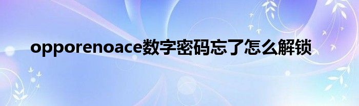 opporenoace数字密码忘了怎么解锁