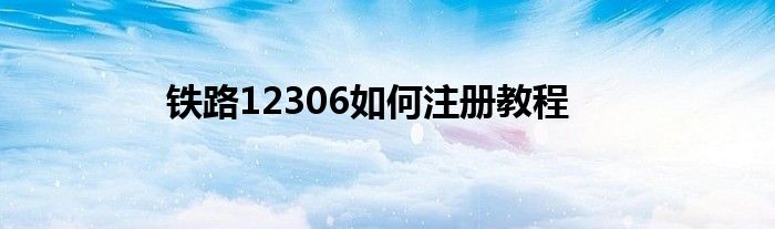 铁路12306如何注册教程