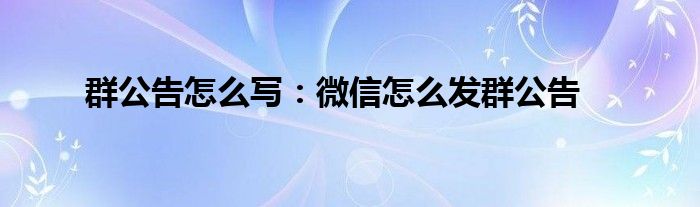 群公告怎么写：微信怎么发群公告