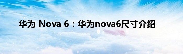 华为 Nova 6：华为nova6尺寸介绍