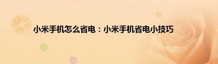 小米手机怎么省电：小米手机省电小技巧