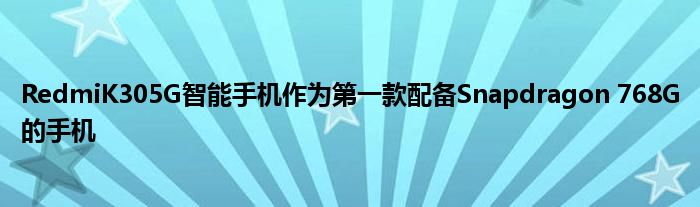 RedmiK305G智能手机作为第一款配备Snapdragon 768G的手机