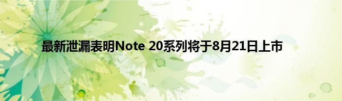 最新泄漏表明Note 20系列将于8月21日上市