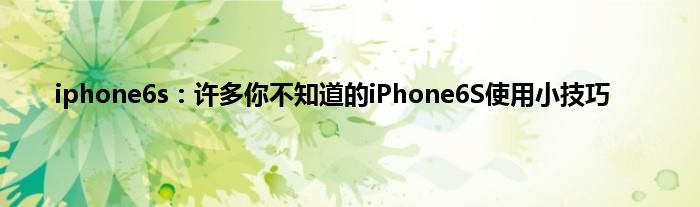 iphone6s：许多你不知道的iPhone6S使用小技巧