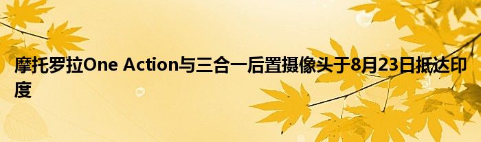 摩托罗拉One Action与三合一后置摄像头于8月23日抵达印度