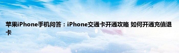 苹果iPhone手机问答：iPhone交通卡开通攻略 如何开通充值退卡