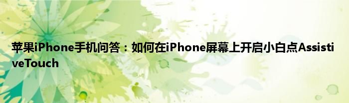 苹果iPhone手机问答：如何在iPhone屏幕上开启小白点AssistiveTouch