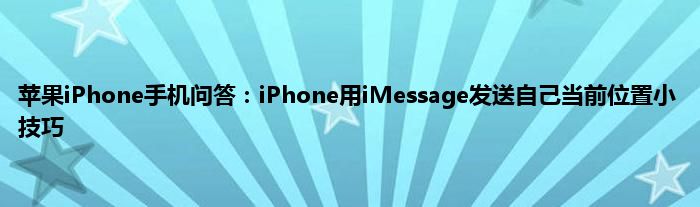 苹果iPhone手机问答：iPhone用iMessage发送自己当前位置小技巧