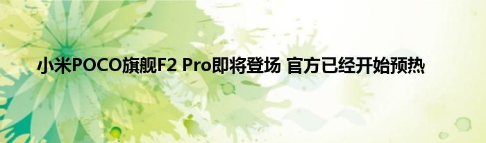 小米POCO旗舰F2 Pro即将登场 官方已经开始预热