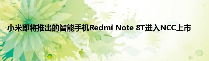 小米即将推出的智能手机Redmi Note 8T进入NCC上市