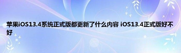 苹果iOS13.4系统正式版都更新了什么内容 iOS13.4正式版好不好