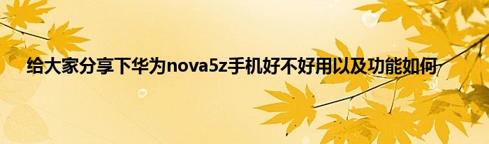 给大家分享下华为nova5z手机好不好用以及功能如何