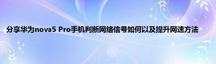 分享华为nova5 Pro手机判断网络信号如何以及提升网速方法