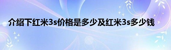 介绍下红米3s价格是多少及红米3s多少钱