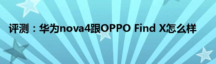 评测：华为nova4跟OPPO Find X怎么样