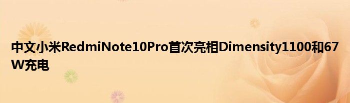 中文小米RedmiNote10Pro首次亮相Dimensity1100和67W充电