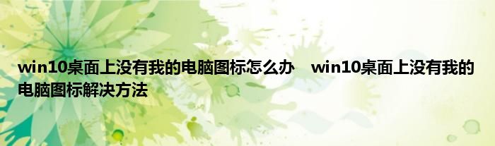 win10桌面上没有我的电脑图标怎么办　win10桌面上没有我的电脑图标解决方法