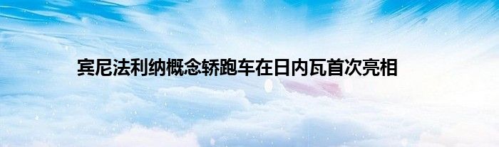 宾尼法利纳概念轿跑车在日内瓦首次亮相