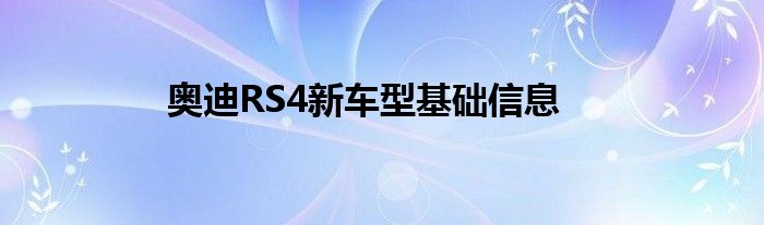 奥迪RS4新车型基础信息