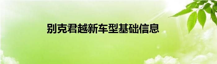 别克君越新车型基础信息