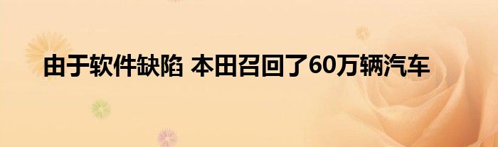 由于软件缺陷 本田召回了60万辆汽车