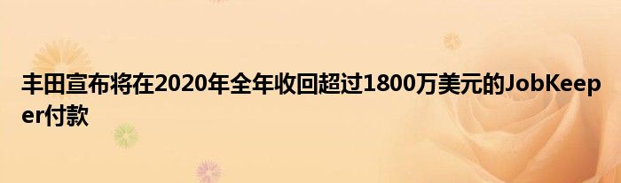 丰田宣布将在2020年全年收回超过1800万美元的JobKeeper付款