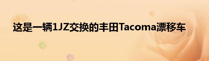 这是一辆1JZ交换的丰田Tacoma漂移车