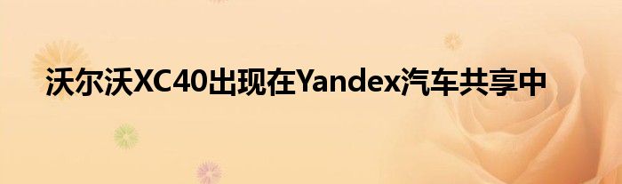 沃尔沃XC40出现在Yandex汽车共享中