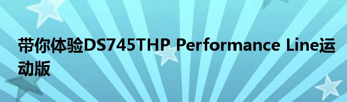 带你体验DS745THP Performance Line运动版