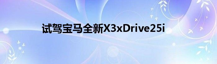 试驾宝马全新X3xDrive25i